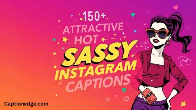 150+ Attractive Hot Sassy Instagram Captions