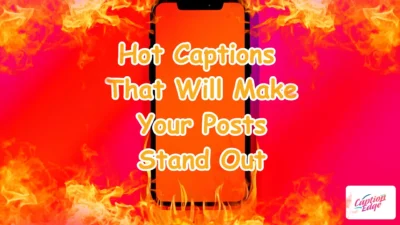 Hot Captions That Will Make Your Posts Stand Out