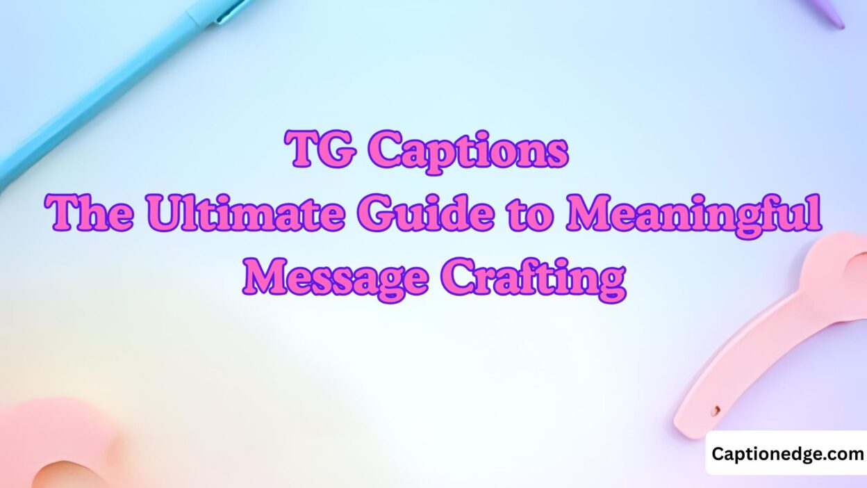 TG Captions The Ultimate Guide to Meaningful Message Crafting