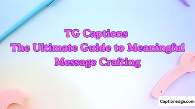 TG Captions The Ultimate Guide to Meaningful Message Crafting