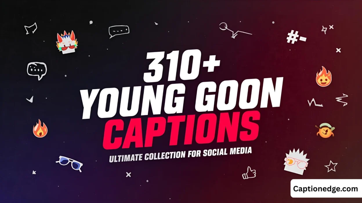310+ Young Goon Captions Ultimate Collection for Social Media 🔥